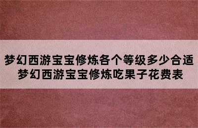 梦幻西游宝宝修炼各个等级多少合适 梦幻西游宝宝修炼吃果子花费表